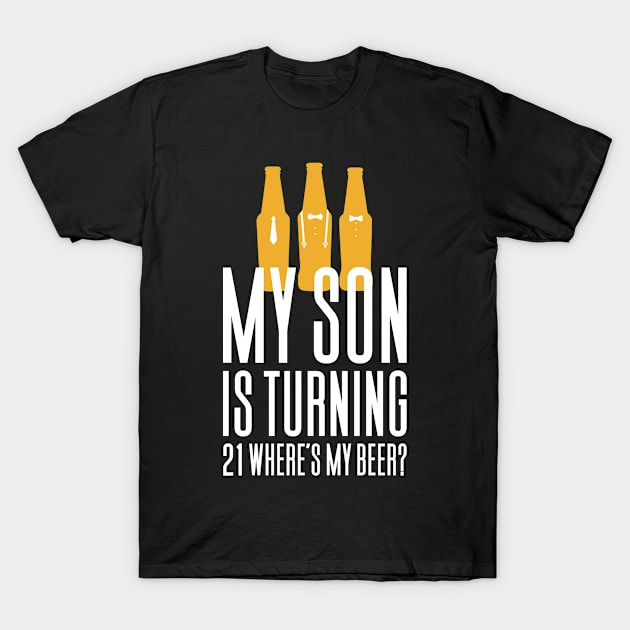 My Son Is Turning 21 Where's My Beer T-Shirt by Aajos